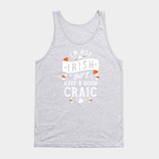 I'm Not Irish but I have a Good Craic  - Funny St Paddy's Day Tank Top